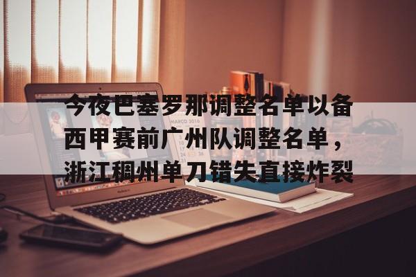 今夜巴塞罗那调整名单以备西甲赛前广州队调整名单，浙江稠州单刀错失直接炸裂的简单介绍